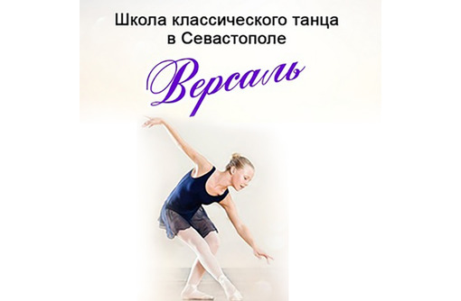 Школа балета «Версаль» в Севастополе: мы научим красиво двигаться каждого! - Танцевальные студии в Севастополе
